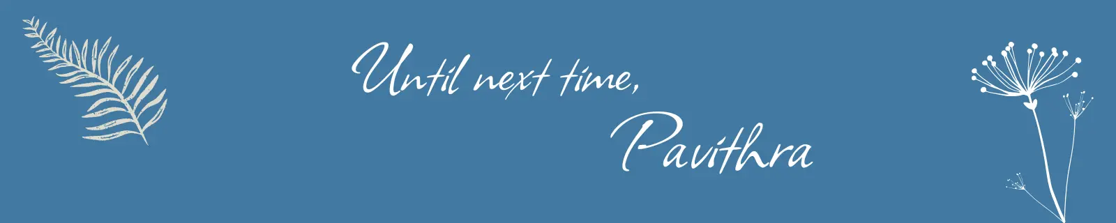 Blog post signoff reading 'Until next time, Pavithra'